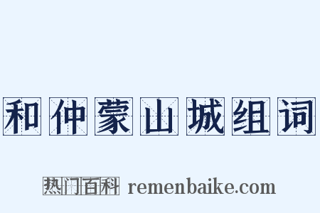 和仲蒙山城组词是什么意思的图片